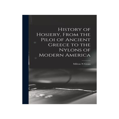 [预订]History of Hosiery, From the Piloi of Ancient Greece to the Nylons of Modern America 9781013401619