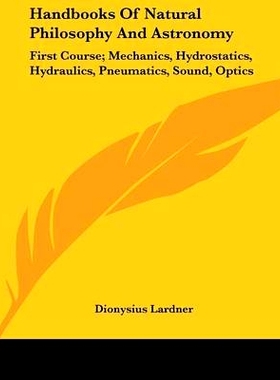 预订 Handbooks of Natural Philosophy and Astronomy: First Course; Mechanics, Hydrostatics, Hydraulics, Pneumatics, Sound