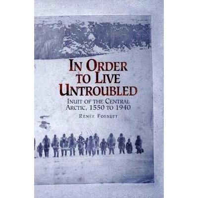 预订 In Order to Live Untroubled: Inuit of the Central Artic 1550 to 1940: 9780887556470