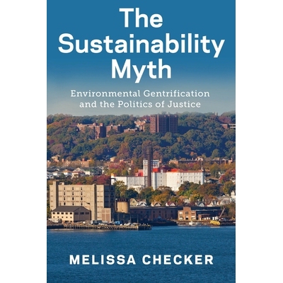 预订 The Sustainability Myth: Environmental Gentrification and the Politics of Justice 可持续发展神话：环境绅化与正义政