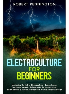 预订 Electroculture for Beginners: Mastering the Art of Electroculture Supercharge Your Plants’ Growth, Enhance Nutrien