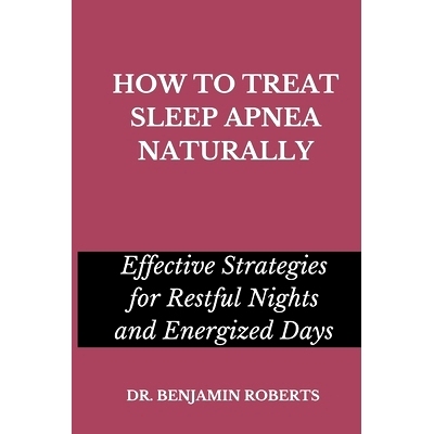 预订 How to Treat Sleep Apnea Naturally: Effective Strategies for Restful Nights and Energized Days: 9798399993843