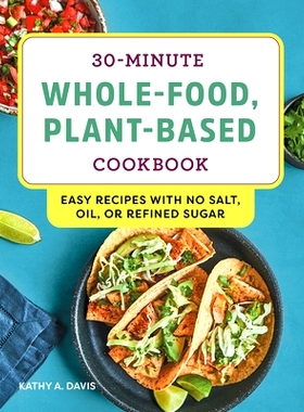 预订 30-Minute Whole-Food, Plant-Based Cookbook: Easy Recipes with No Salt, Oil, or Refined Sugar: 9781648760099