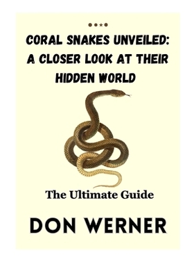 预订 Coral Snakes Unveiled: A CLOSER LOOK AT THEIR HIDDEN WORLD: The Ultimate Guide 揭开珊瑚蛇的面纱：近距离观察它们的隐