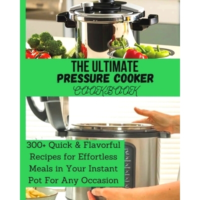 预订 The Ultimate Pressure Cooker Cookbook: 300+ Quick & Flavorful Recipes for Effortless Meals in Your Instant Pot For