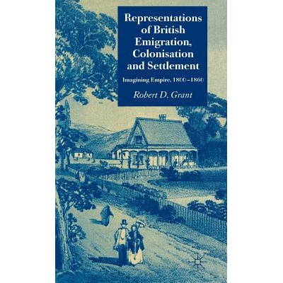 预订 Representations of British Emigration, Colonisation and Settlement: Imagining Empire, 1800-1860: 9781403947123