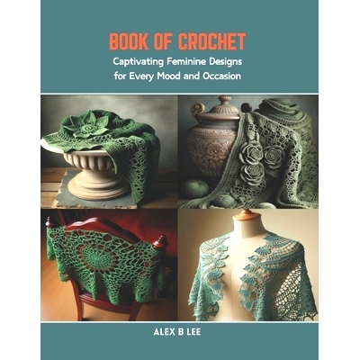 预订 Book of Crochet: Captivating Feminine Designs for Every Mood and Occasion: 9798873407590