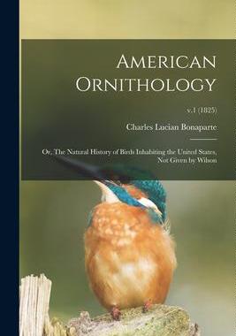 [预订]American Ornithology; or, The Natural History of Birds Inhabiting the United States, Not Given by Wi 9781015060968