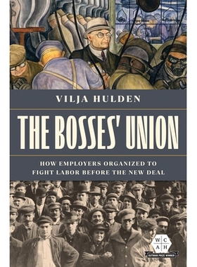预订 The Bosses’ Union: How Employers Organized to Fight Labor before the New Deal 老板工会：雇主如何在新政之前组织起来