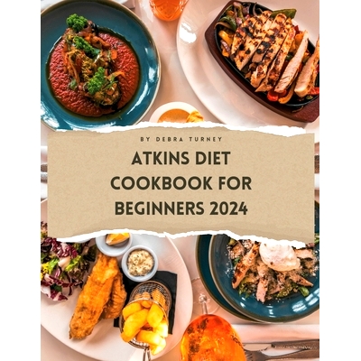 预订 Atkins Diet Cookbook For Beginners 2024: A Comprehensive Atkins Diet Cookbook Unveiling Delectable Recipes and Atki