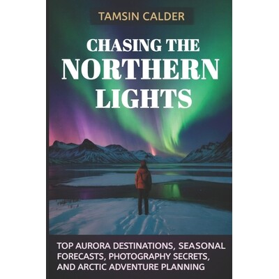 预订 Chasing the Northern Lights 2026: Top Aurora Destinations, Seasonal Forecasts, Photography Secrets, and Arctic Adve