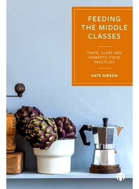 预订 Feeding the Middle Classes: Taste, Class and Domestic Food Practices: Taste, Class and Domestic Food Practices 养活