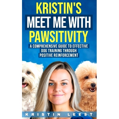 预订 Kristin’s Meet Me with Pawsitivity: A Comprehensive Guide to Effective Dog Training Through Positive Reinforcement