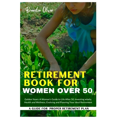 预订 Retirement Book for Women Over 50: Golden Years: A Woman’s Guide to Life After 50, Investing wisely, Health and we