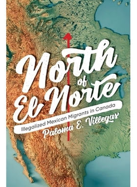 预订 North of El Norte: Illegalized Mexican Migrants in Canada 埃尔诺特北部：在加拿大的非法墨西哥移民: 9780774863384