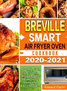 预订 Breville Smart Air Fryer Oven Cookbook 2020-2021: Affordable, Easy, Fast, Crispy, Delicious & Healthy Recipes for y
