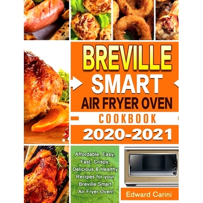 预订 Breville Smart Air Fryer Oven Cookbook 2020-2021: Affordable, Easy, Fast, Crispy, Delicious & Healthy Recipes for y