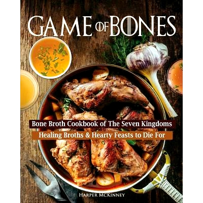 预订 Game of Bones: Bone Broth Cookbook of the Seven Kingdoms: Healing Broths and Hearty Feasts to Die for: 978154460031