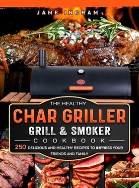 预订 The Healthy Char Griller Grill & Smoker Cookbook: 250 Delicious and Healthy Recipes to Impress Your Friends and Fam