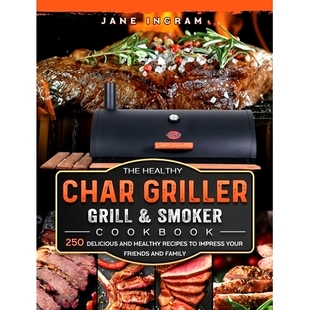 预订 Cookbook 250 Delicious Griller Fam Your Friends Char Grill Smoker Recipes and Impress Healthy The