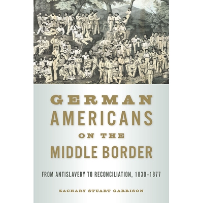 预订 German Americans on the Middle Border: From Antislavery to Reconciliation, 1830 - 1877 处于中部边境的德裔美国人：从