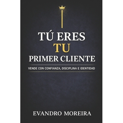 预订 Tu Primer Cliente Eres Tú: La mentalidad, la disciplina y las decisiones que convierten a cualquier persona en un