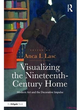 预订 Visualizing the Nineteenth-Century Home: Modern Art and the Decorative Impulse 想象19世纪家庭：现代艺术与装饰冲动: