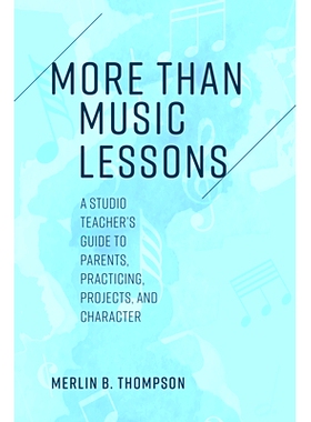 预订 More than Music Lessons: A Studio Teacher’s Guide to Parents, Practicing, Projects, and Character 不仅仅是音乐课程