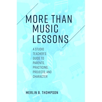 预订 More than Music Lessons: A Studio Teacher’s Guide to Parents, Practicing, Projects, and Character 不仅仅是音乐课程