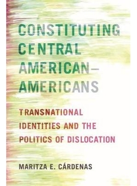 预订 Constituting Central American–Americans: Transnational Identities and the Politics of Dislocation 建立中美洲裔美国