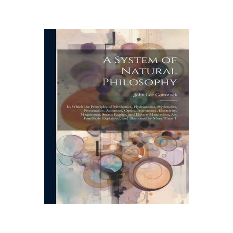 [预订]A System of Natural Philosophy: In Which the Principles of Mechanics, Hydrostatics, Hydraulics, Pneu 9781020279683