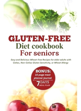 预订 Gluten-Free Diet Cookbook for Seniors: Easy and Delicious Wheat-Free Recipes for Older Adults with Celiac, Non-Celi