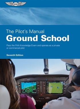 预订 The Pilot’s Manual: Ground School: Pass the FAA Knowledge Exam and Operate as a Private or Commercial Pilot: 97816