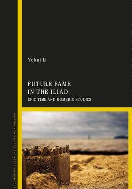 [预订]Future Fame in the Iliad: Epic Time and Homeric Studies 9781350239203