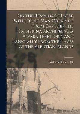 [预订]On the Remains of Later Prehistoric man Obtained From Caves in the Catherina Archipelago, Alaska Ter 9781017716931