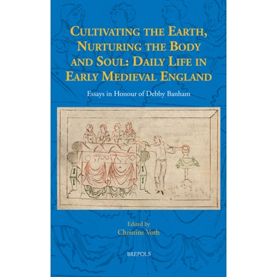 预订 Cultivating the Earth, Nurturing the Body and Soul: Daily Life in Early Medieval England: Essays in Honour of Debby