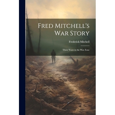 预订 Fred Mitchell’s war Story; Three Years in the war Zone: 9781022178274