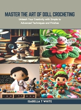 预订 Master the Art of Doll Crocheting: Unleash Your Creativity with Simple to Advanced Techniques and Finishes: 9798873