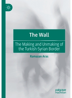 预订 The Wall: The Making and Unmaking of the Turkish-Syrian Border 墙：土耳其-叙利亚边界的形成与取消: 9783030456566