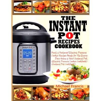预订 The Instant Pot Recipes Cookbook: Fresh & Foolproof Electric Pressure Cooker Recipes Made for The Everyday Home & Y