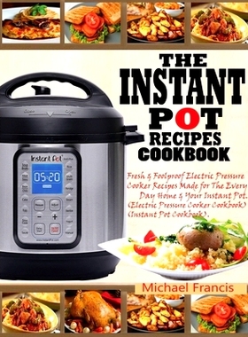 预订 The Instant Pot Recipes Cookbook: Fresh & Foolproof Electric Pressure Cooker Recipes Made for The Everyday Home & Y