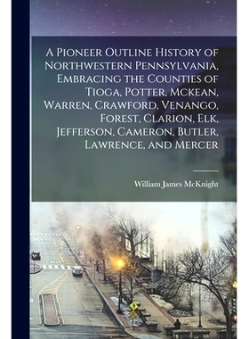 预订 A Pioneer Outline History of Northwestern Pennsylvania, Embracing the Counties of Tioga, Potter, Mckean, Warren, Cr