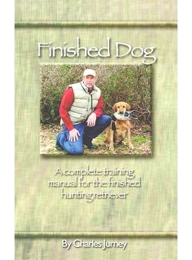 预订 Finished Dog: A complete training manual for the finished hunting retriever: 9780972849500