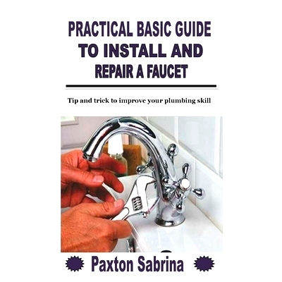 预订 Practical Basic Guide to Install and Repair a Faucet: Tip and trick to improve your plumbing skill: 9798755695756