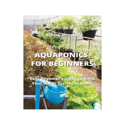 [预订]Aquaponics for Beginners: Easy Beginner’s Guide to Build Your Water System at Home 9789957373214