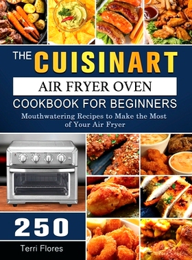 预订 The Cuisinart Air Fryer Oven Cookbook For Beginners: 250 Mouthwatering Recipes to Make the Most of Your Air Fryer