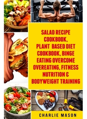 预订 Salad Recipe Books, Plant Based Diet Cookbook, Binge Eating Overcome Eating & Bodyweight Training: 9781084128071