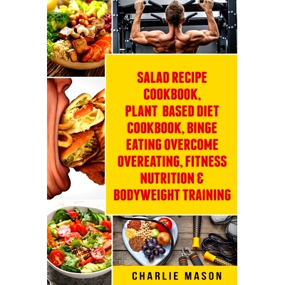 预订 Salad Recipe Books, Plant Based Diet Cookbook, Binge Eating Overcome Eating & Bodyweight Training: 9781084128071