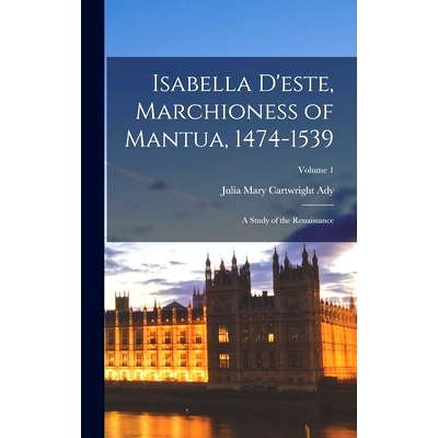 预订 Isabella D’este, Marchioness of Mantua, 1474-1539: A Study of the Renaissance; Volume 1: 9781017401745