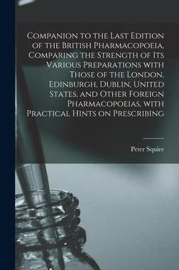 [预订]Companion to the Last Edition of the British Pharmacopoeia, Comparing the Strength of Its Various Pr 9781013413629